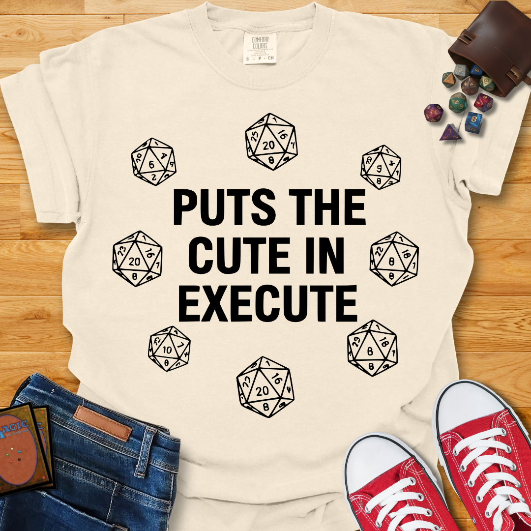 Cute in Execute Shirt