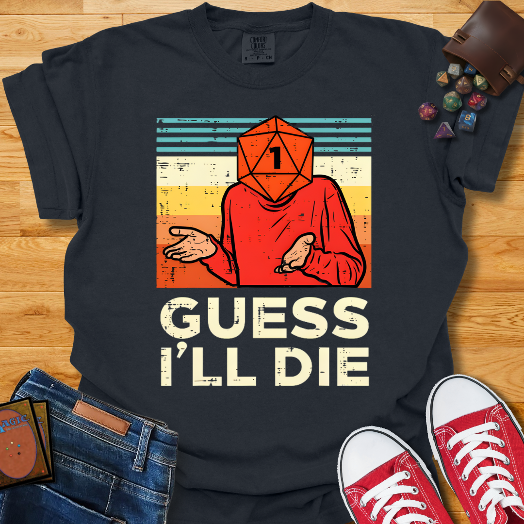 Guess I'll Die Shirt
