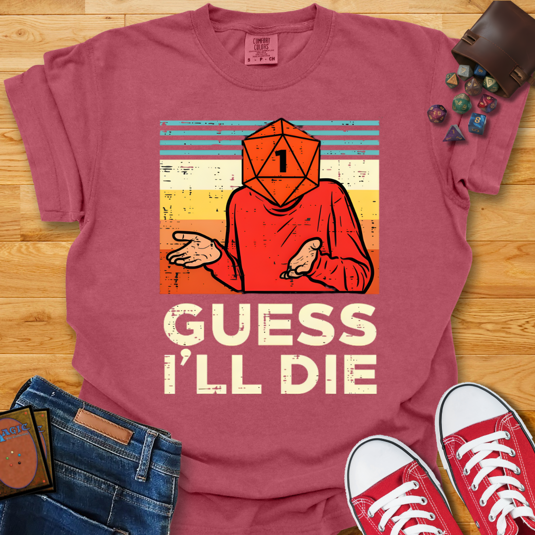 Guess I'll Die Shirt