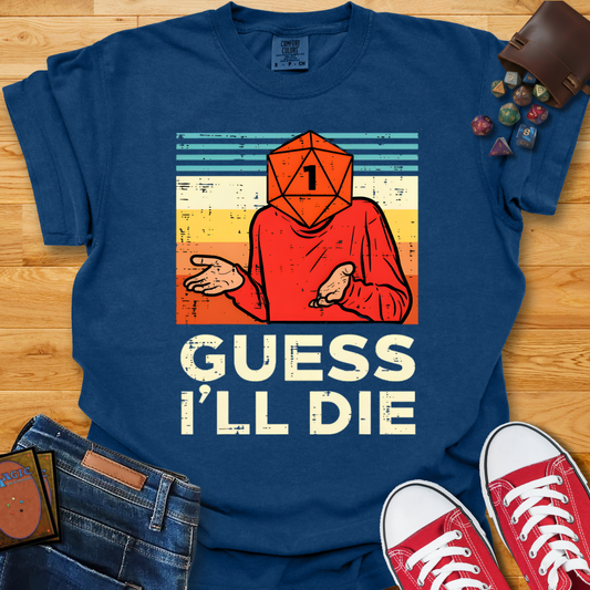 Guess I'll Die Shirt