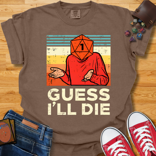 Guess I'll Die Shirt