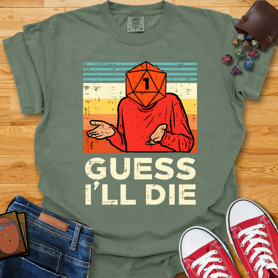 Guess I'll Die Shirt